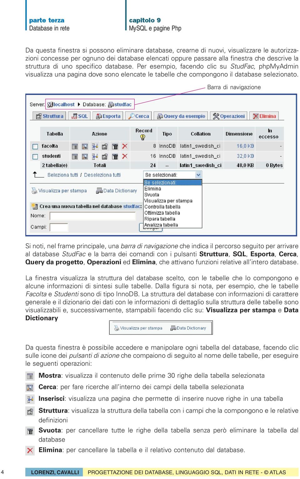 Barra di navigazione Si noti, nel frame principale, una barra di navigazione che indica il percorso seguito per arrivare al database StudFac e la barra dei comandi con i pulsanti Struttura, SQL,