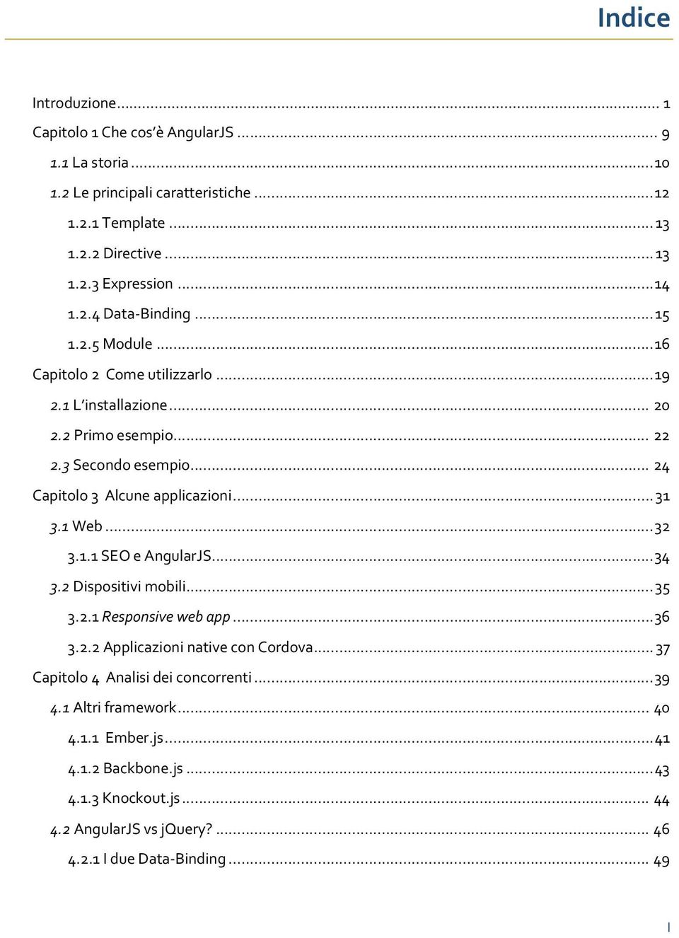 .. 24 Capitolo 3 Alcune applicazioni... 31 3.1 Web... 32 3.1.1 SEO e AngularJS... 34 3.2 Dispositivi mobili... 35 3.2.1 Responsive web app... 36 3.2.2 Applicazioni native con Cordova.