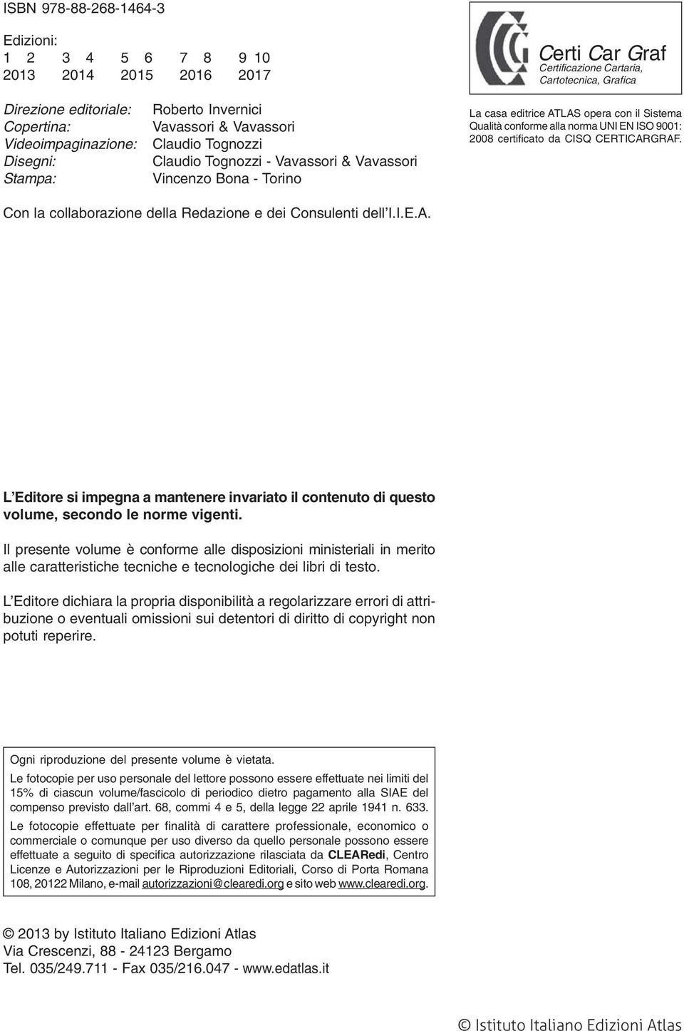 alla norma UNI EN ISO 9001: 2008 certificato da CISQ CERTICARGRAF. Con la collaborazione della Redazione e dei Consulenti dell I.I.E.A. L Editore si impegna a mantenere invariato il contenuto di questo volume, secondo le norme vigenti.