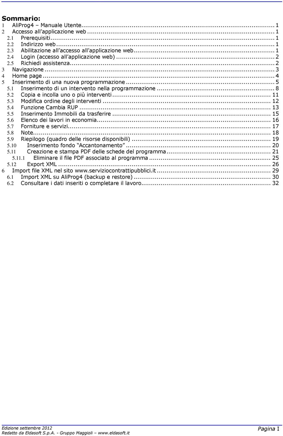 2 Copia e incolla uno o più interventi... 11 5.3 Modifica ordine degli interventi... 12 5.4 Funzione Cambia RUP... 13 5.5 5.6 Inserimento Immobili da trasferire... 15 Elenco dei lavori in economia.