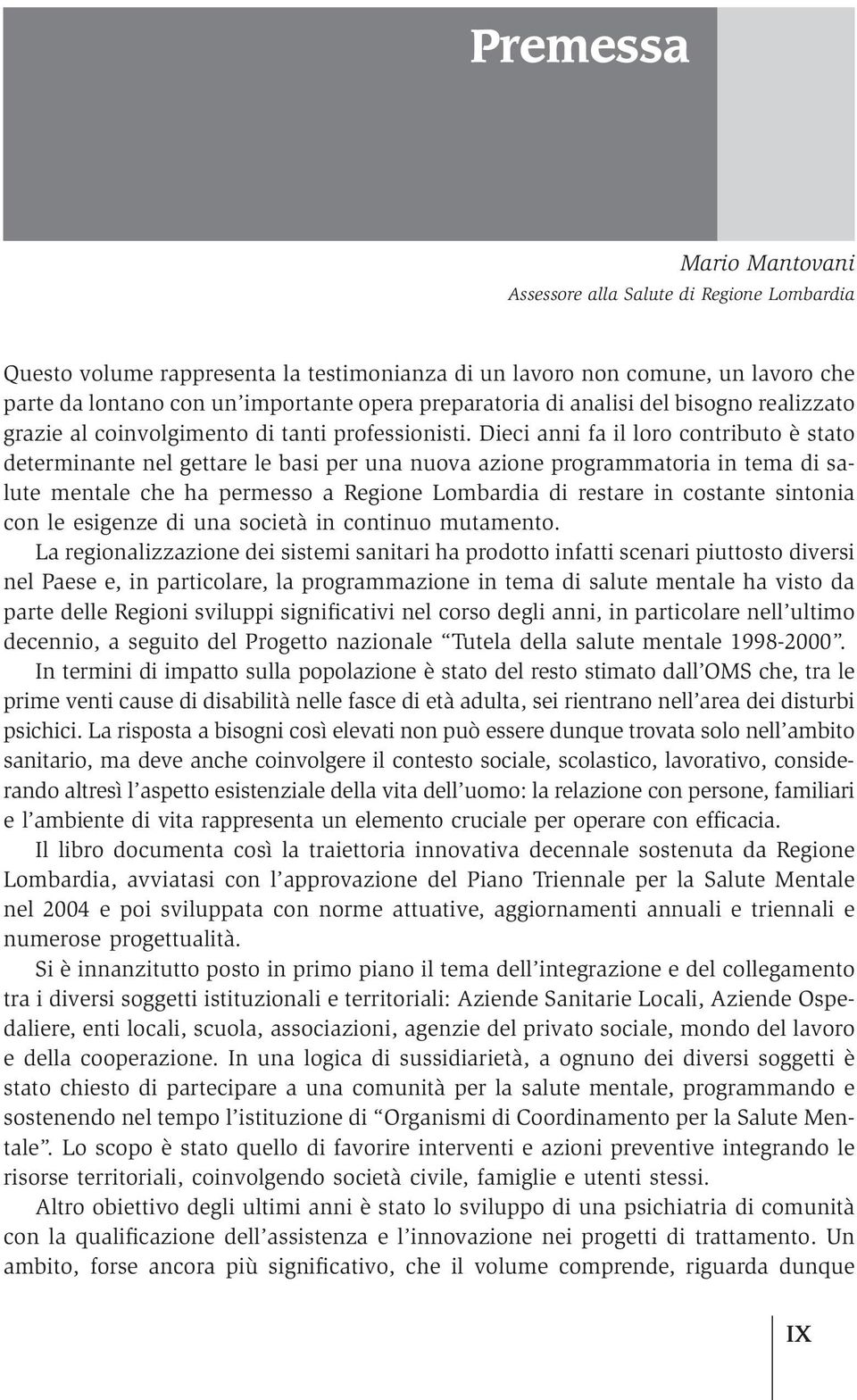 Dieci anni fa il loro contributo è stato determinante nel gettare le basi per una nuova azione programmatoria in tema di salute mentale che ha permesso a Regione Lombardia di restare in costante