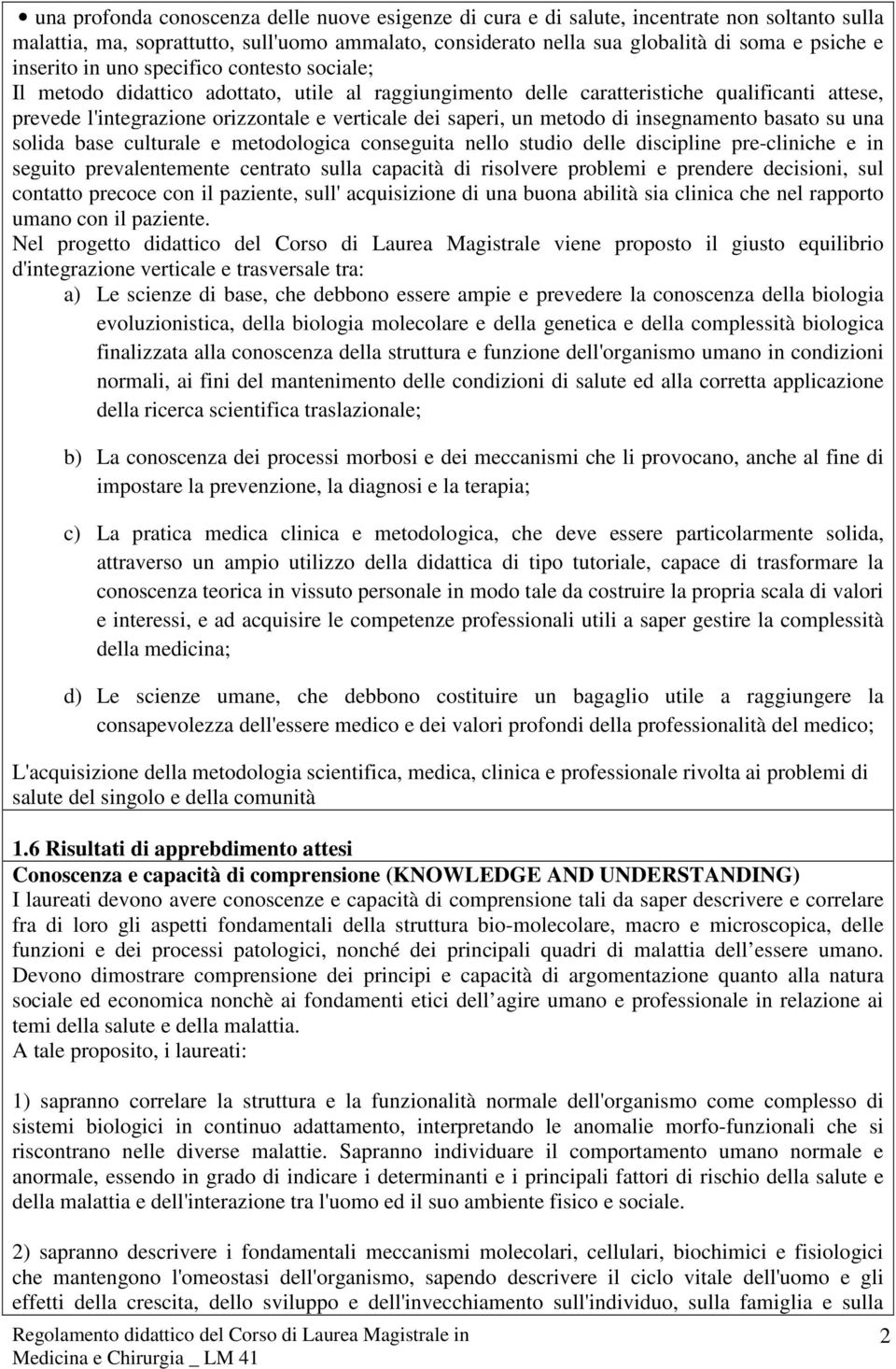 di insegnamento basato su una solida base culturale e metodologica conseguita nello studio delle discipline pre-cliniche e in seguito prevalentemente centrato sulla capacità di risolvere problemi e