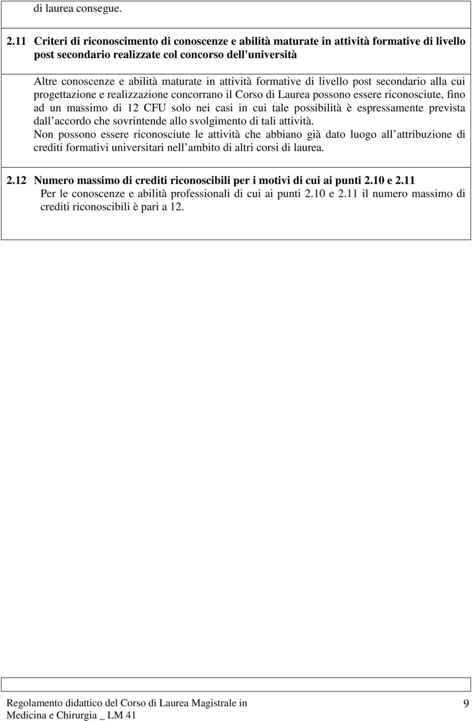 formative di livello post secondario alla cui progettazione e realizzazione concorrano il Corso di Laurea possono essere riconosciute, fino ad un masmo di 12 CFU solo nei ca in cui tale posbilità è