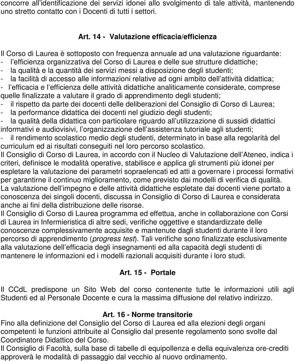 didattiche; - la qualità e la quantità dei servizi messi a disposizione degli studenti; - la facilità di accesso alle informazioni relative ad ogni ambito dell attività didattica; - l efficacia e l