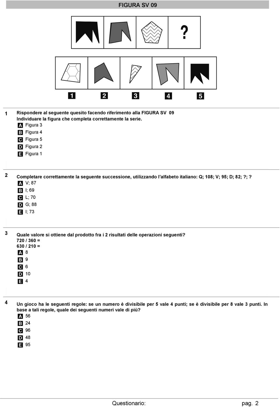 108; V; 95; D; 82;?;? A V; 87 B I; 69 C L; 70 D G; 88 E I; 73 3 Quale valore si ottiene dal prodotto fra i 2 risultati delle operazioni seguenti?