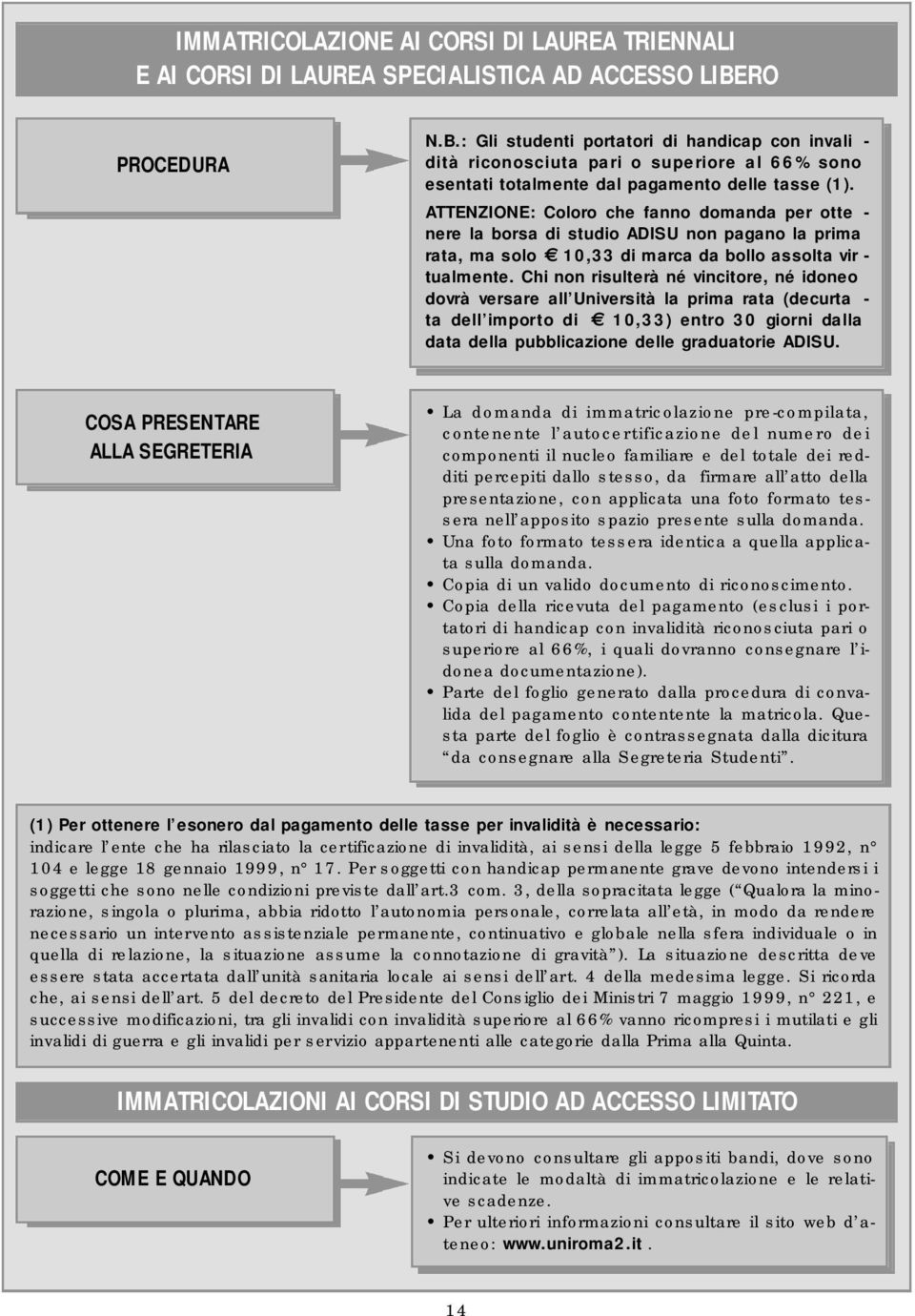 ATTENZIONE: Coloro che fanno domanda per otte - nere la borsa di studio ADISU non pagano la prima rata, ma solo 10,33 di marca da bollo assolta vir - tualmente.