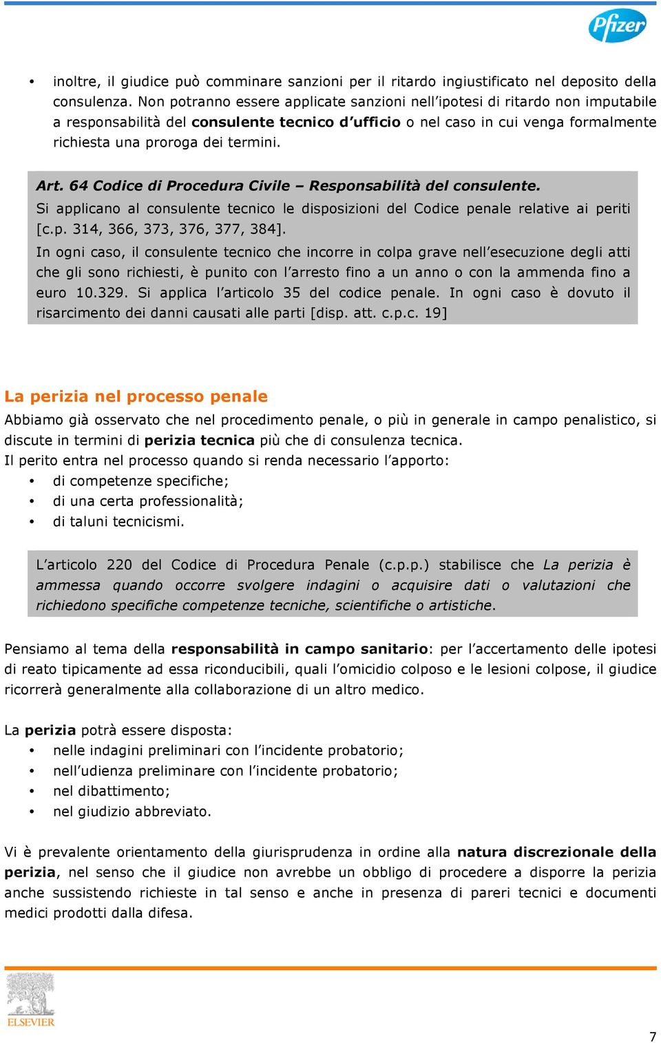 Art. 64 Codice di Procedura Civile Responsabilità del consulente. Si applicano al consulente tecnico le disposizioni del Codice penale relative ai periti [c.p. 314, 366, 373, 376, 377, 384].