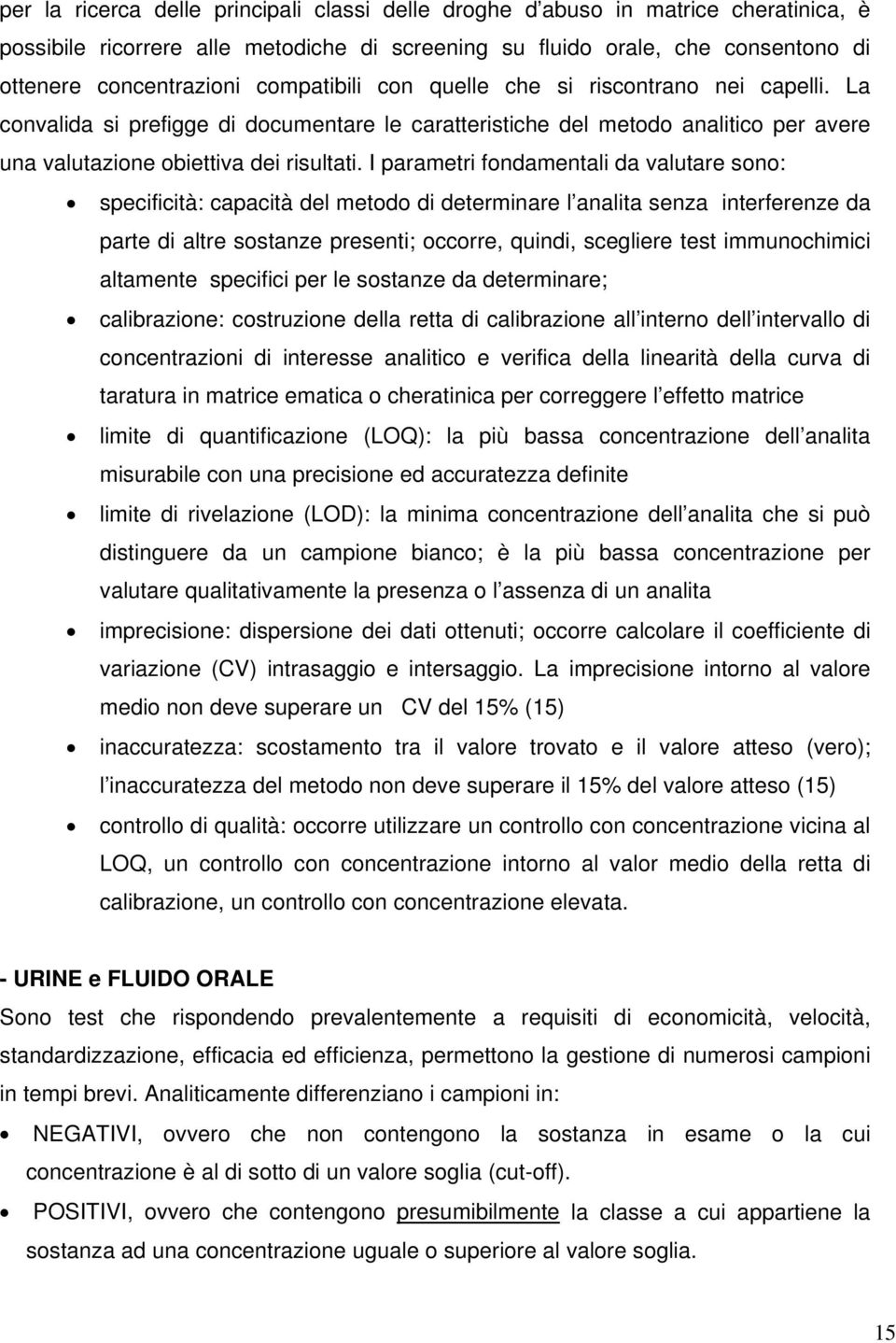 I parametri fondamentali da valutare sono: specificità: capacità del metodo di determinare l analita senza interferenze da parte di altre sostanze presenti; occorre, quindi, scegliere test