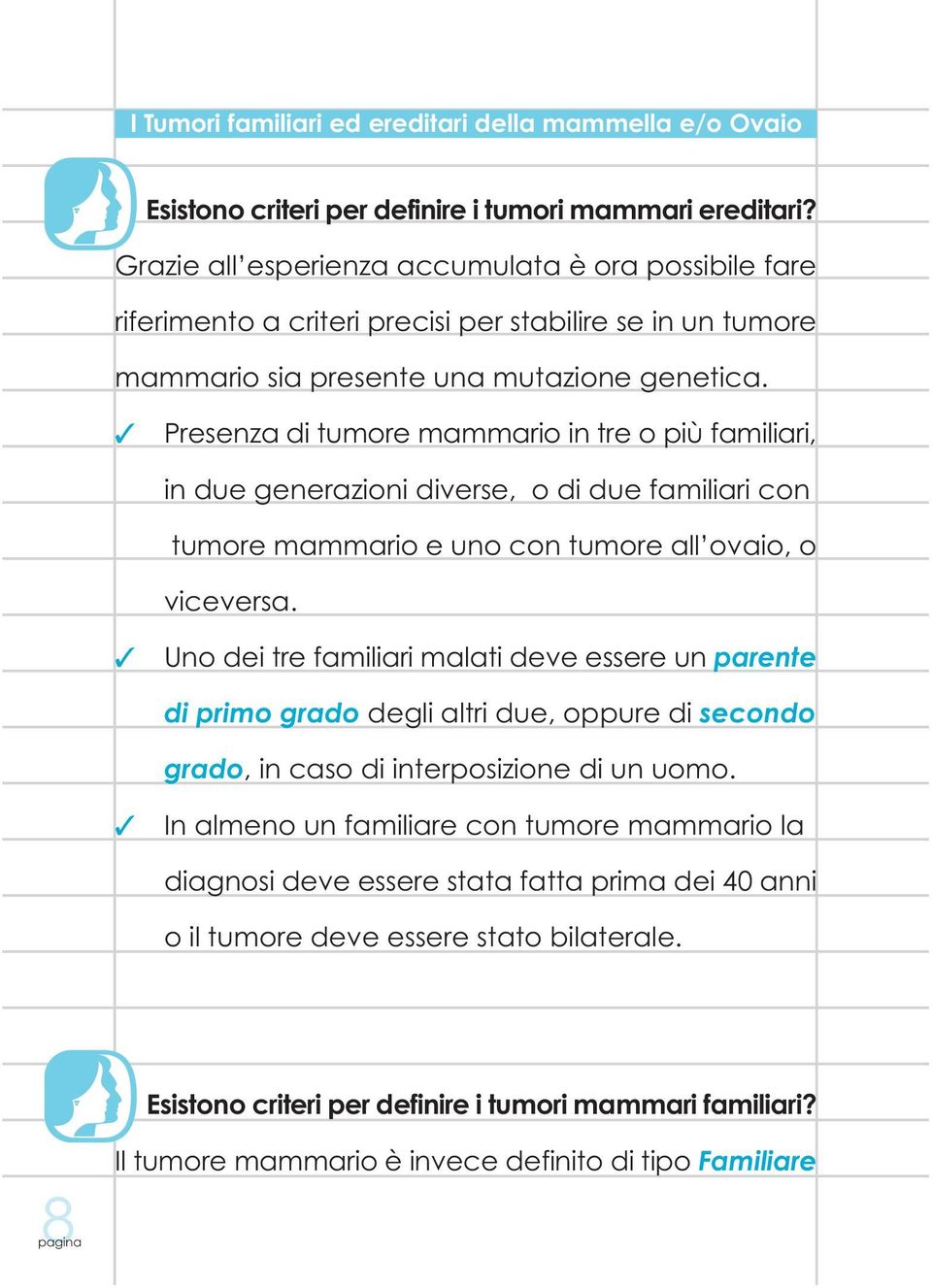 Presenza di tumore mammario in tre o più familiari, in due generazioni diverse, o di due familiari con tumore mammario e uno con tumore all ovaio, o viceversa.