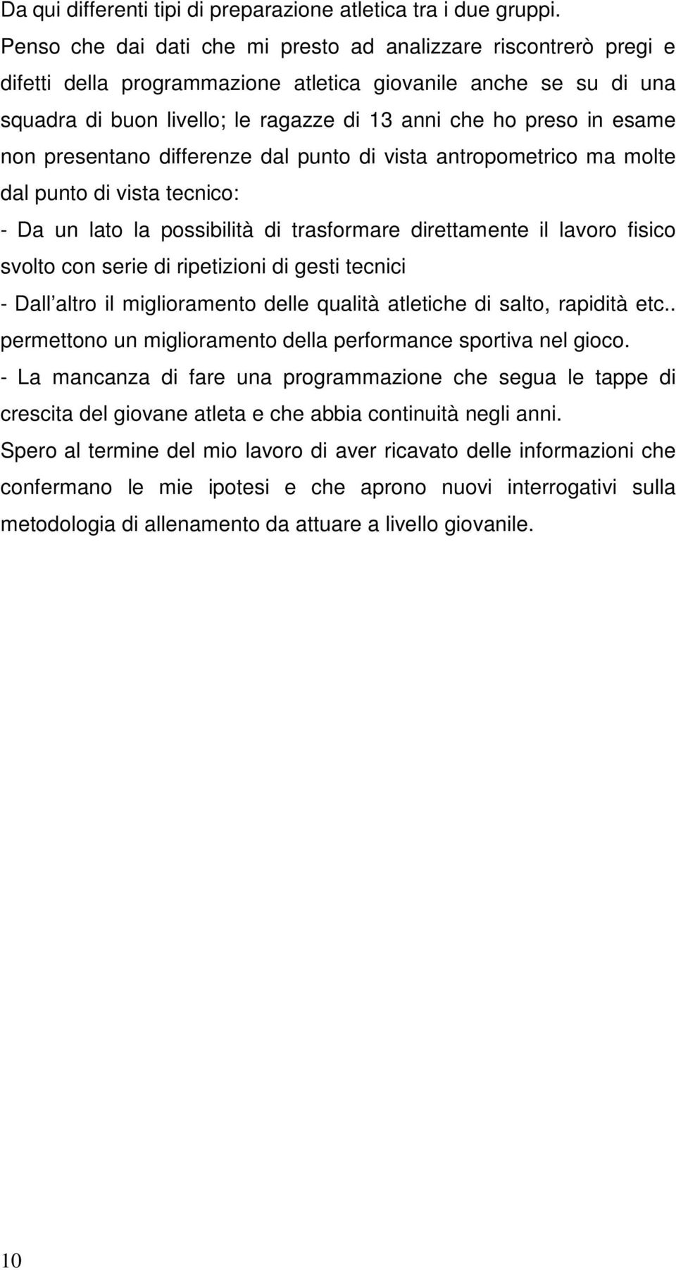 esame non presentano differenze dal punto di vista antropometrico ma molte dal punto di vista tecnico: - Da un lato la possibilità di trasformare direttamente il lavoro fisico svolto con serie di