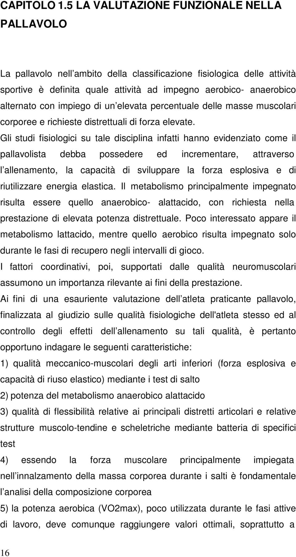 impiego di un elevata percentuale delle masse muscolari corporee e richieste distrettuali di forza elevate.