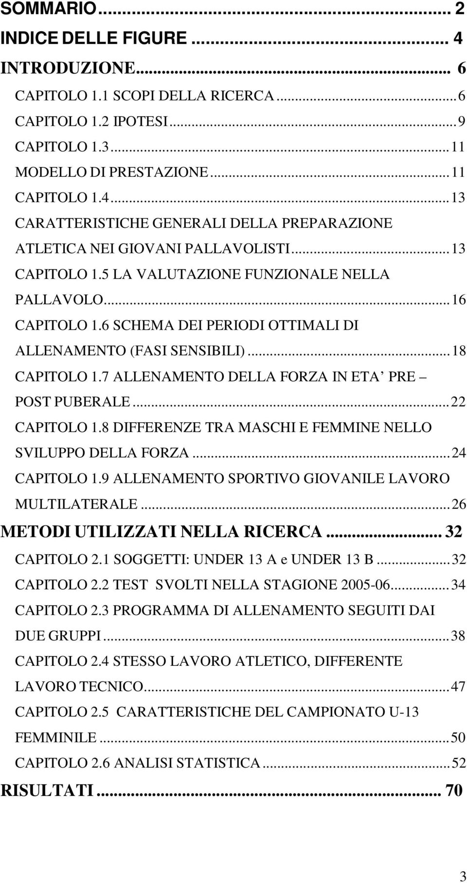 7 ALLENAMENTO DELLA FORZA IN ETA PRE POST PUBERALE... 22 CAPITOLO 1.8 DIFFERENZE TRA MASCHI E FEMMINE NELLO SVILUPPO DELLA FORZA... 24 CAPITOLO 1.9 ALLENAMENTO SPORTIVO GIOVANILE LAVORO MULTILATERALE.