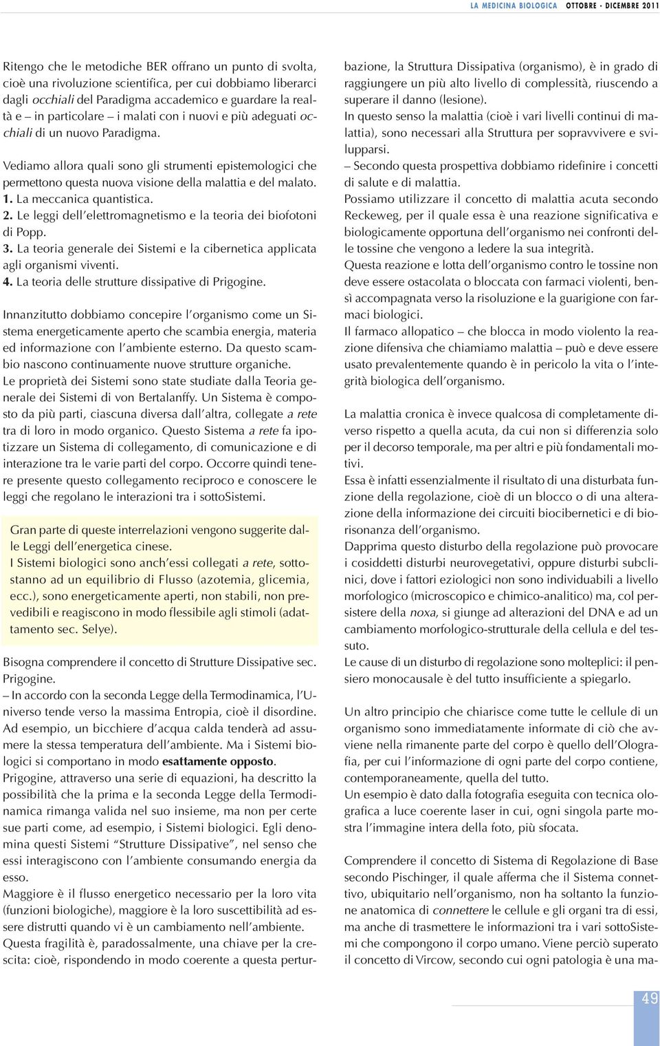 La meccanica quantistica. 2. Le leggi dell elettromagnetismo e la teoria dei biofotoni di Popp. 3. La teoria generale dei Sistemi e la cibernetica applicata agli organismi viventi. 4.