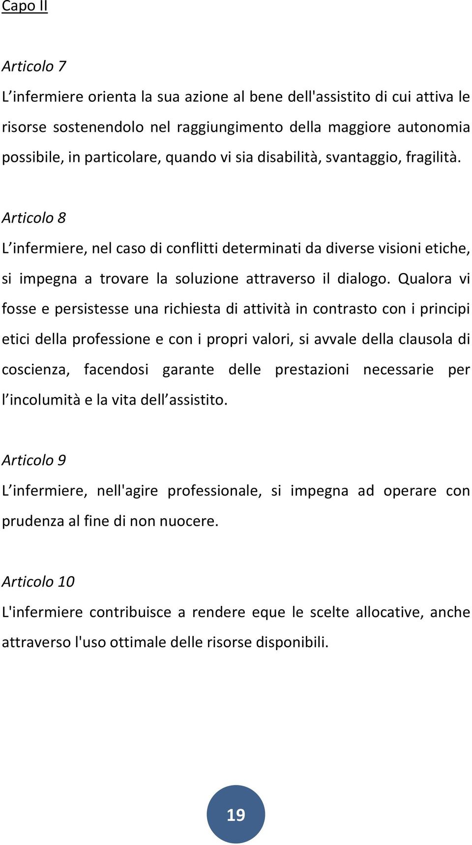 Qualora vi fosse e persistesse una richiesta di attività in contrasto con i principi etici della professione e con i propri valori, si avvale della clausola di coscienza, facendosi garante delle