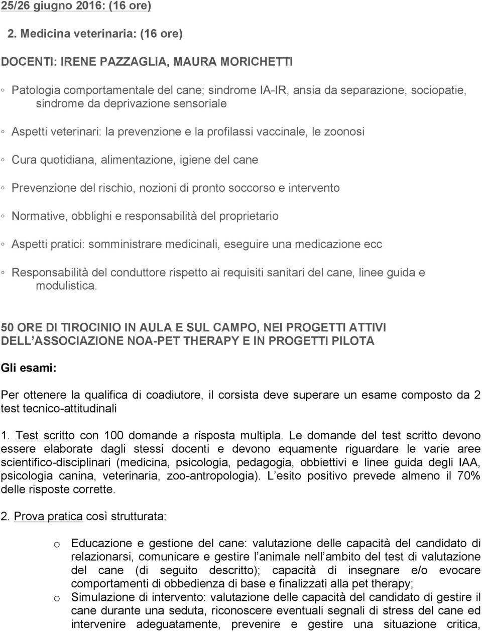 Aspetti veterinari: la prevenzione e la profilassi vaccinale, le zoonosi Cura quotidiana, alimentazione, igiene del cane Prevenzione del rischio, nozioni di pronto soccorso e intervento Normative,