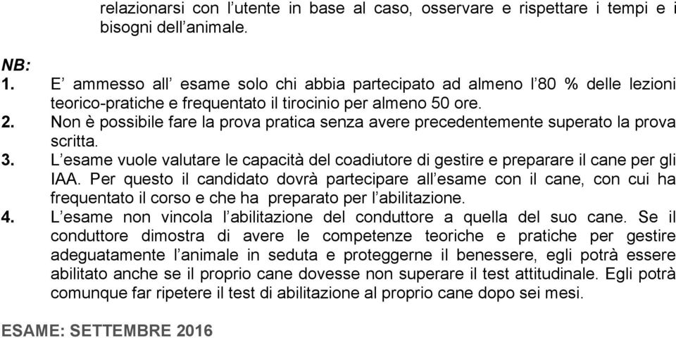 Non è possibile fare la prova pratica senza avere precedentemente superato la prova scritta. 3. L esame vuole valutare le capacità del coadiutore di gestire e preparare il cane per gli IAA.