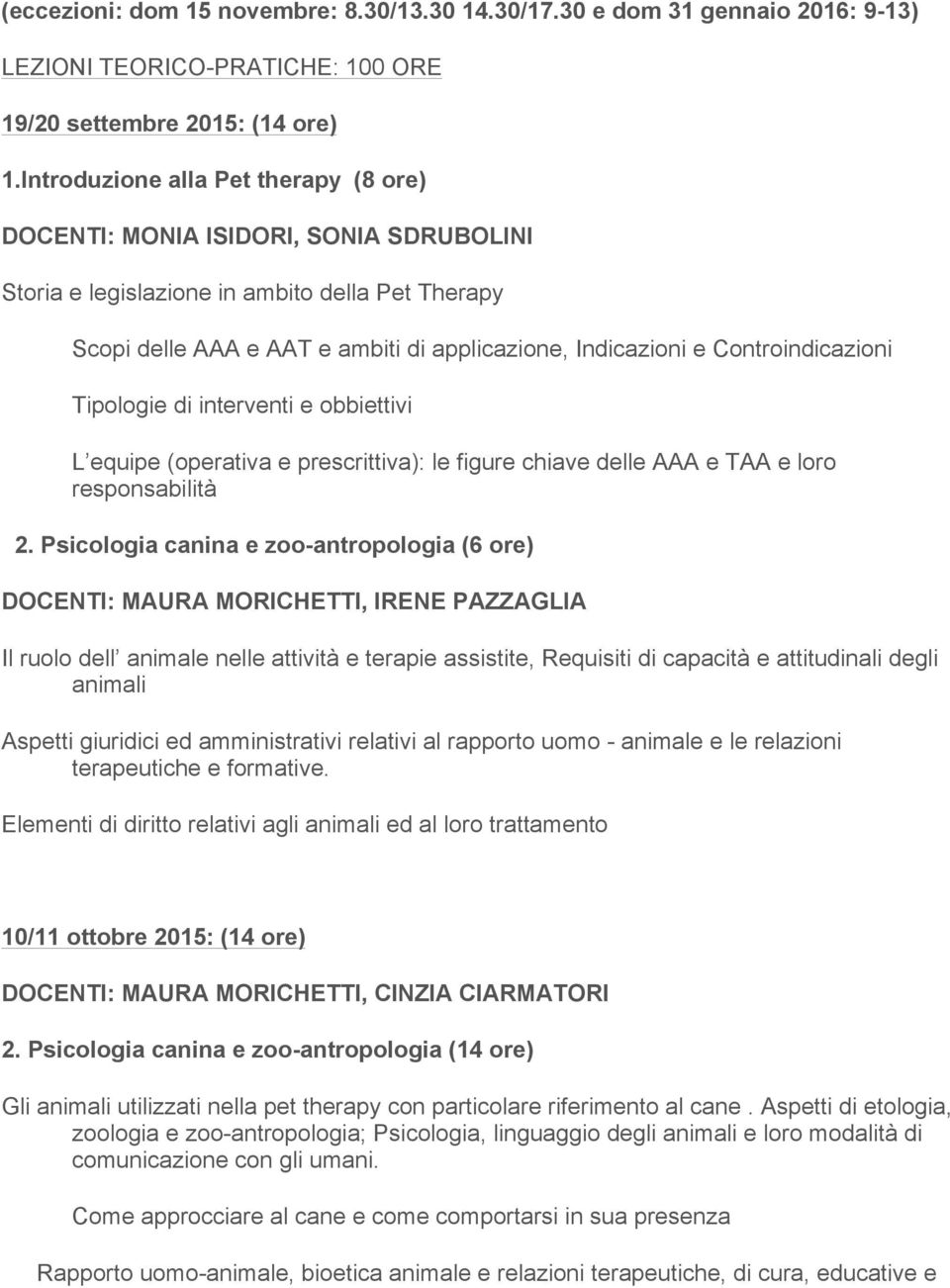 Controindicazioni Tipologie di interventi e obbiettivi L equipe (operativa e prescrittiva): le figure chiave delle AAA e TAA e loro responsabilità 2.