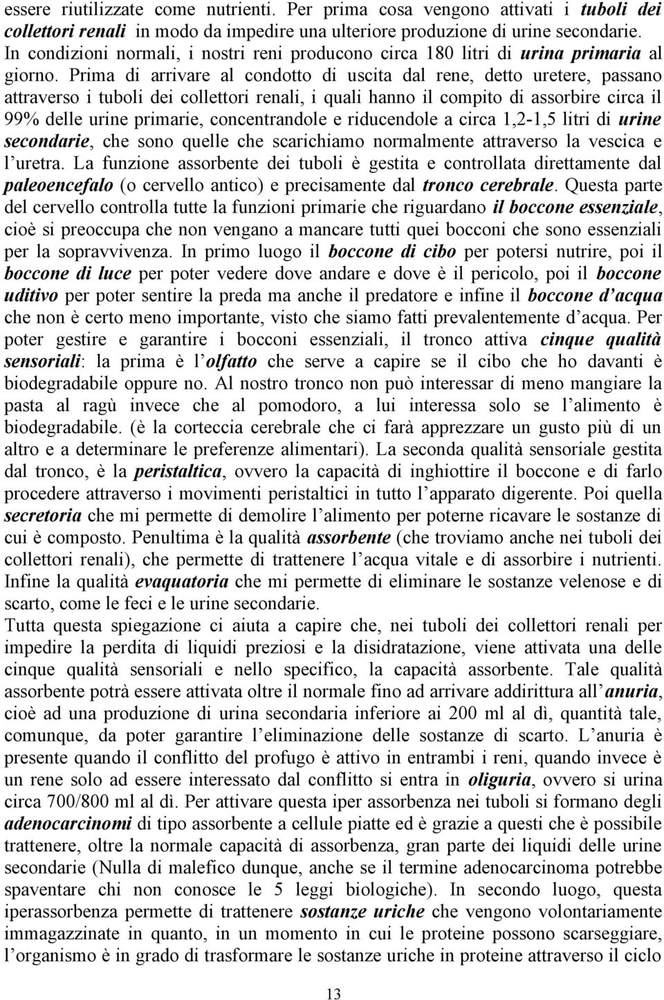 Prima di arrivare al condotto di uscita dal rene, detto uretere, passano attraverso i tuboli dei collettori renali, i quali hanno il compito di assorbire circa il 99% delle urine primarie,