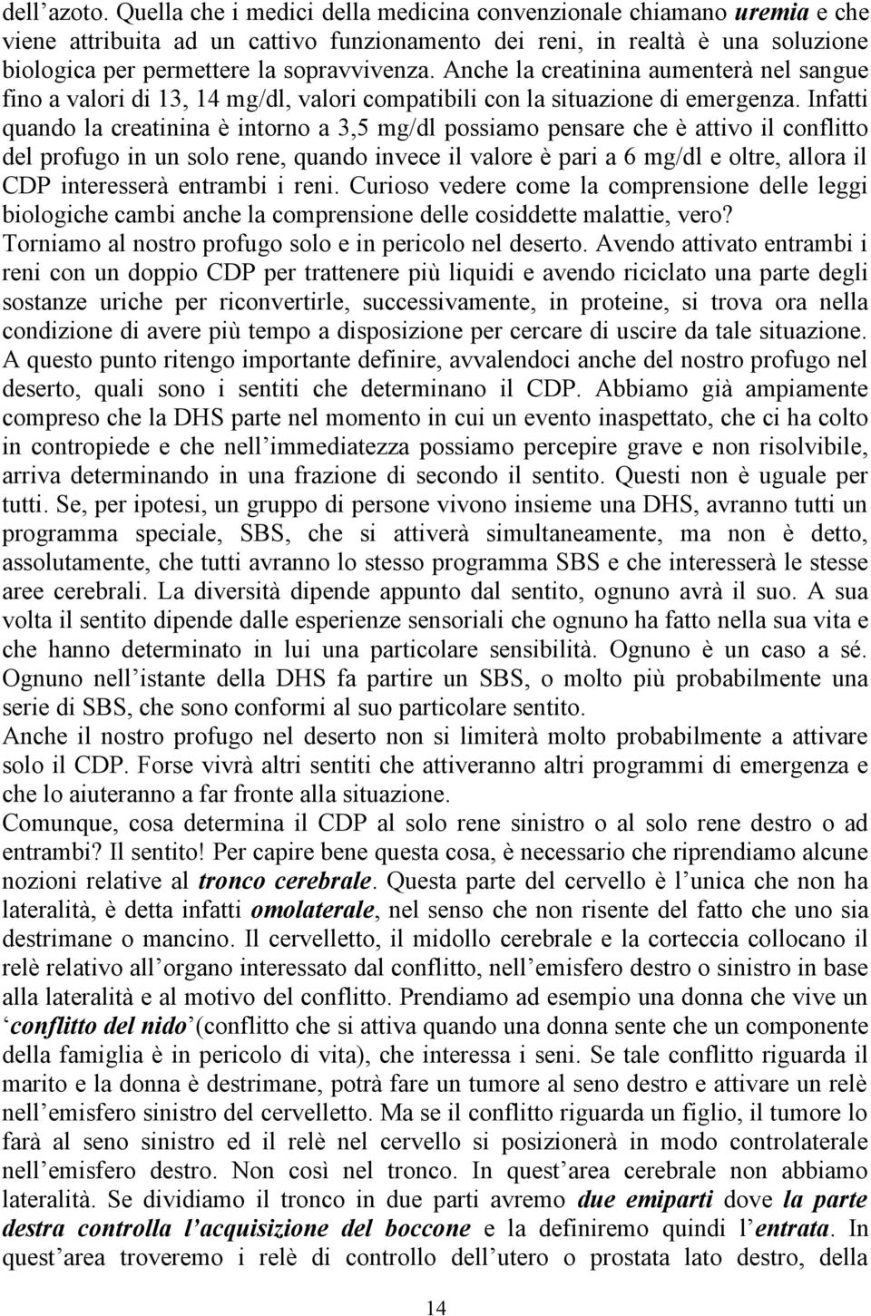 Anche la creatinina aumenterà nel sangue fino a valori di 13, 14 mg/dl, valori compatibili con la situazione di emergenza.