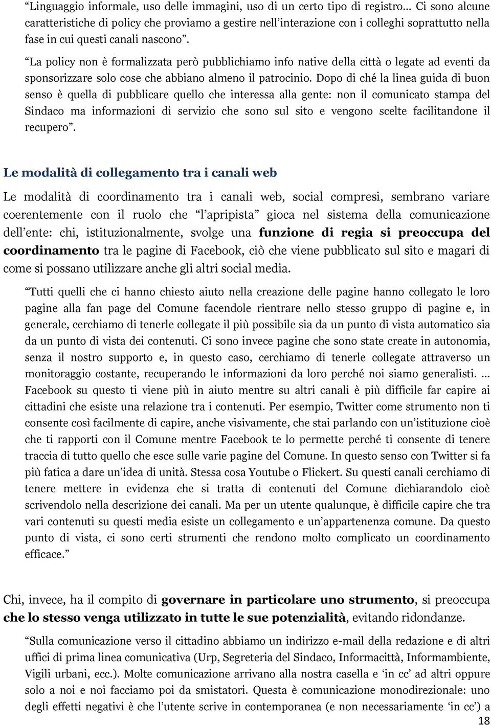 Dopo di ché la linea guida di buon senso è quella di pubblicare quello che interessa alla gente: non il comunicato stampa del Sindaco ma informazioni di servizio che sono sul sito e vengono scelte