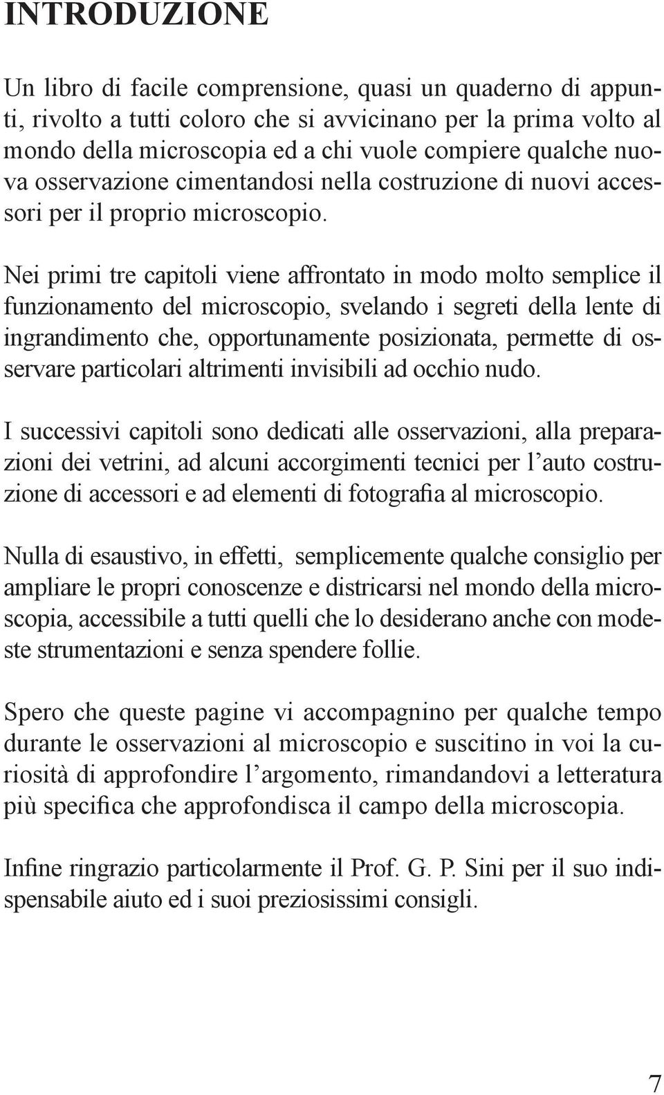 Nei primi tre capitoli viene affrontato in modo molto semplice il funzionamento del microscopio, svelando i segreti della lente di ingrandimento che, opportunamente posizionata, permette di osservare