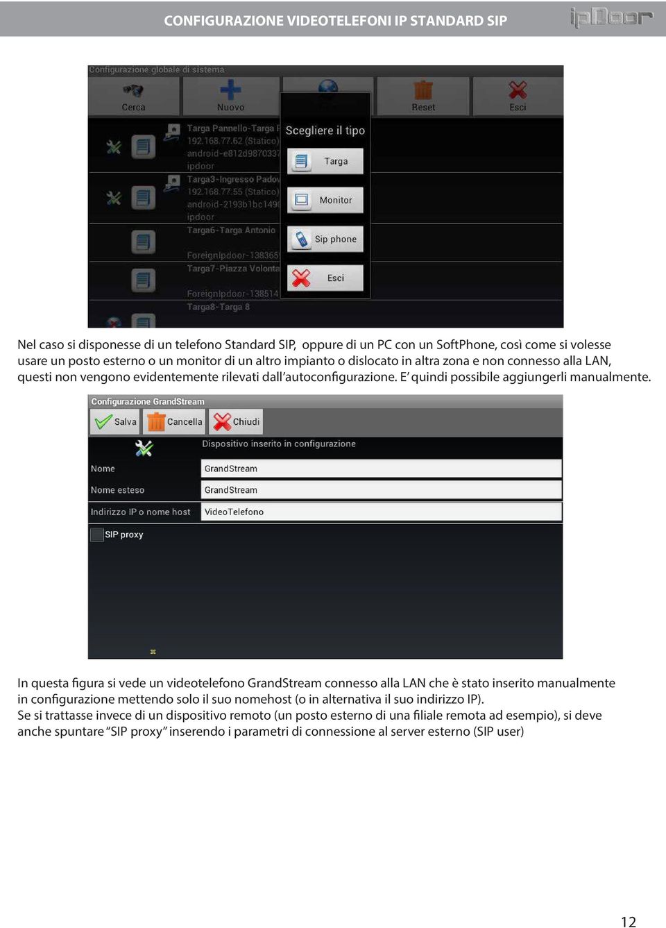 In questa figura si vede un videotelefono GrandStream connesso alla LAN che è stato inserito manualmente in configurazione mettendo solo il suo nomehost (o in alternativa il suo indirizzo IP).