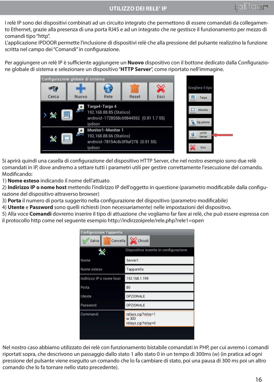 L'applicazione IPDOOR permette l'inclusione di dispositivi relè che alla pressione del pulsante realizzino la funzione scritta nel campo dei Comandi in configurazione.