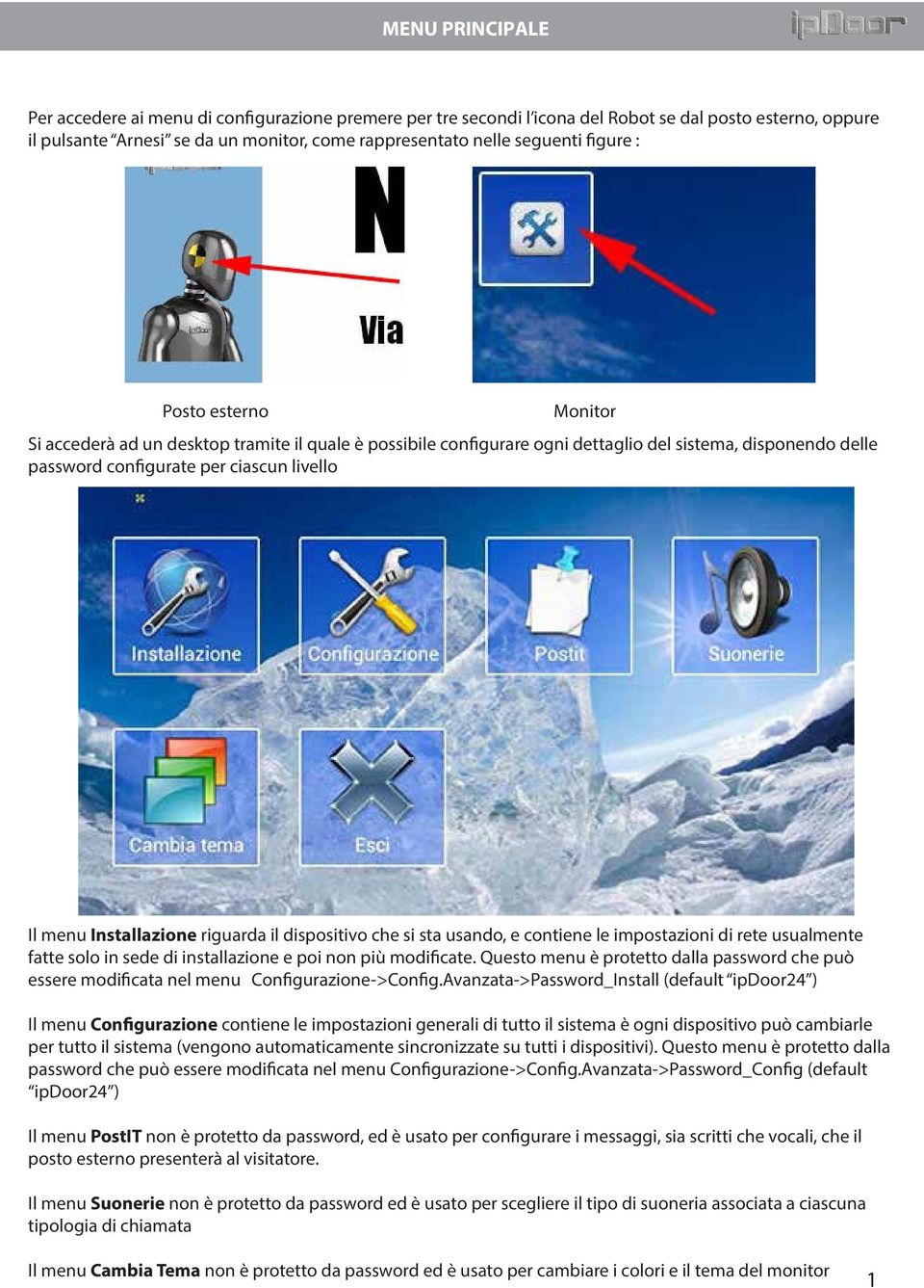 ciascun livello Il menu Installazione riguarda il dispositivo che si sta usando, e contiene le impostazioni di rete usualmente fatte solo in sede di installazione e poi non più modificate.