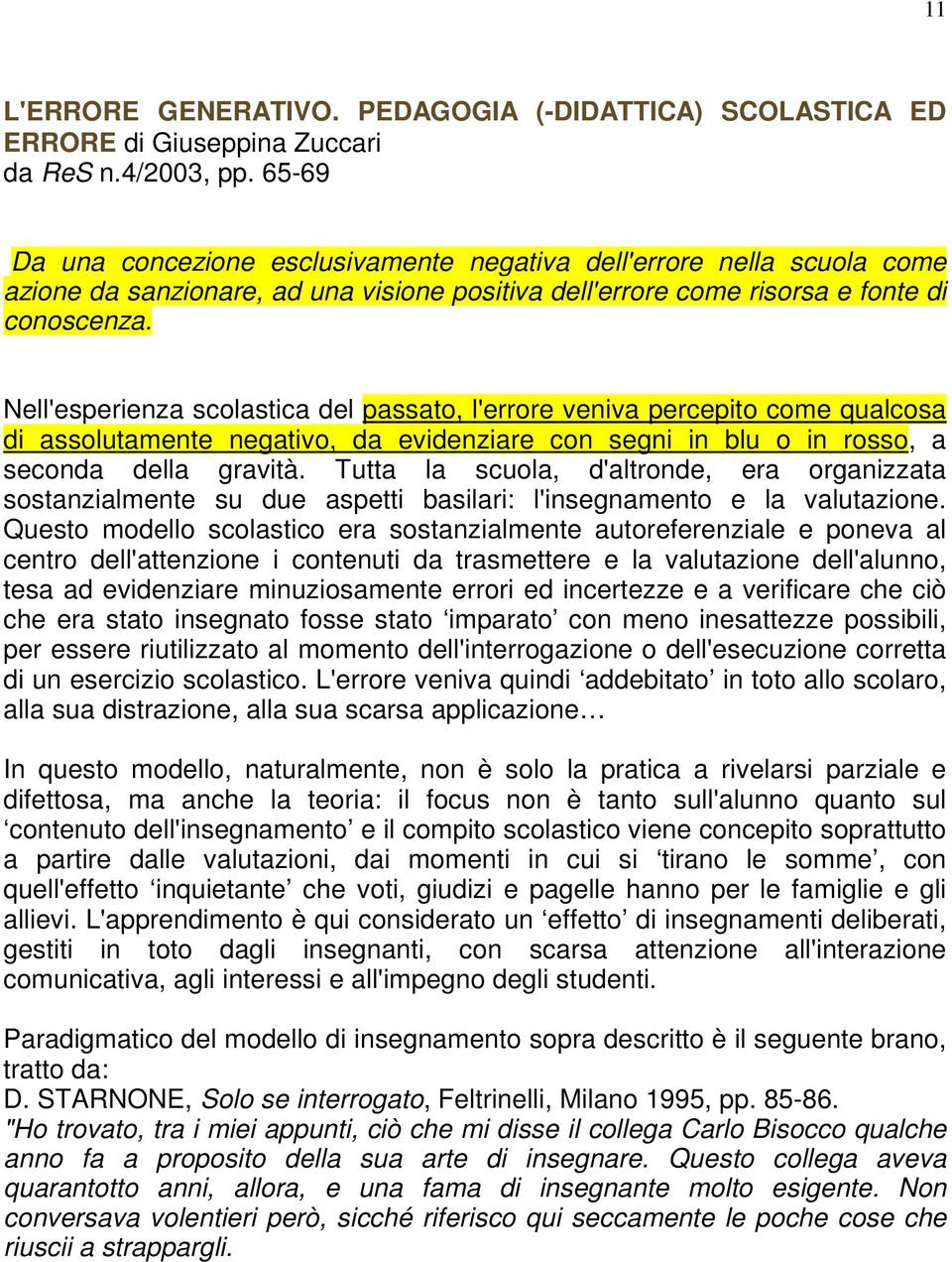 Nell'esperienza scolastica del passato, l'errore veniva percepito come qualcosa di assolutamente negativo, da evidenziare con segni in blu o in rosso, a seconda della gravità.