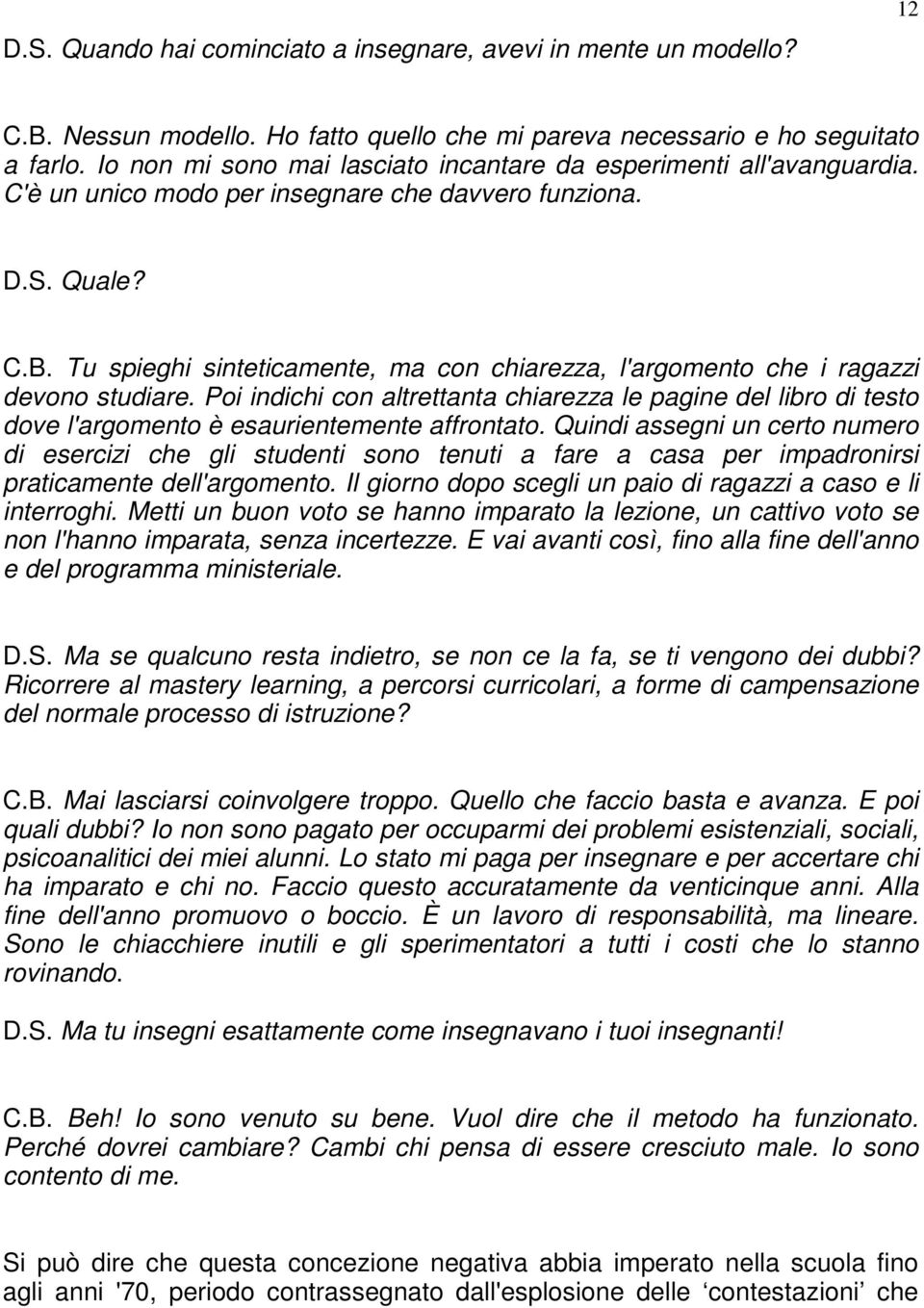 Tu spieghi sinteticamente, ma con chiarezza, l'argomento che i ragazzi devono studiare.