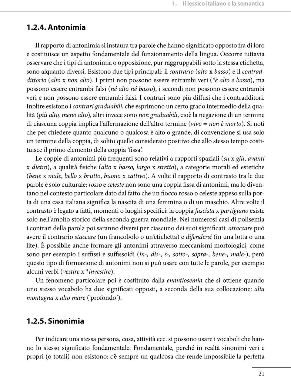 Occorre tuttavia osservare che i tipi di antonimia o opposizione, pur raggruppabili sotto la stessa etichetta, sono alquanto diversi.