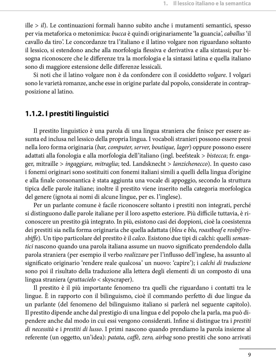 Le concordanze tra l italiano e il latino volgare non riguardano soltanto il lessico, si estendono anche alla morfologia flessiva e derivativa e alla sintassi; pur bisogna riconoscere che le