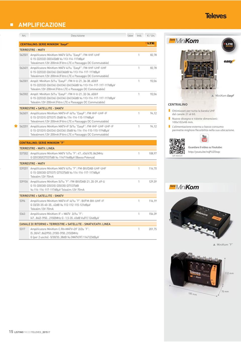 12V-200mA (Filtro LTE e Passaggio DC Commutabile) 562301 Amplif. MiniKom 5i/1u EasyF : FM-V-U-21..36-38..60/69 1 92,06 G 15-(22 32)-(26 36)-(24 34)-(24 34)dB Vu 113-114-117-117-117dBµV Telealim.