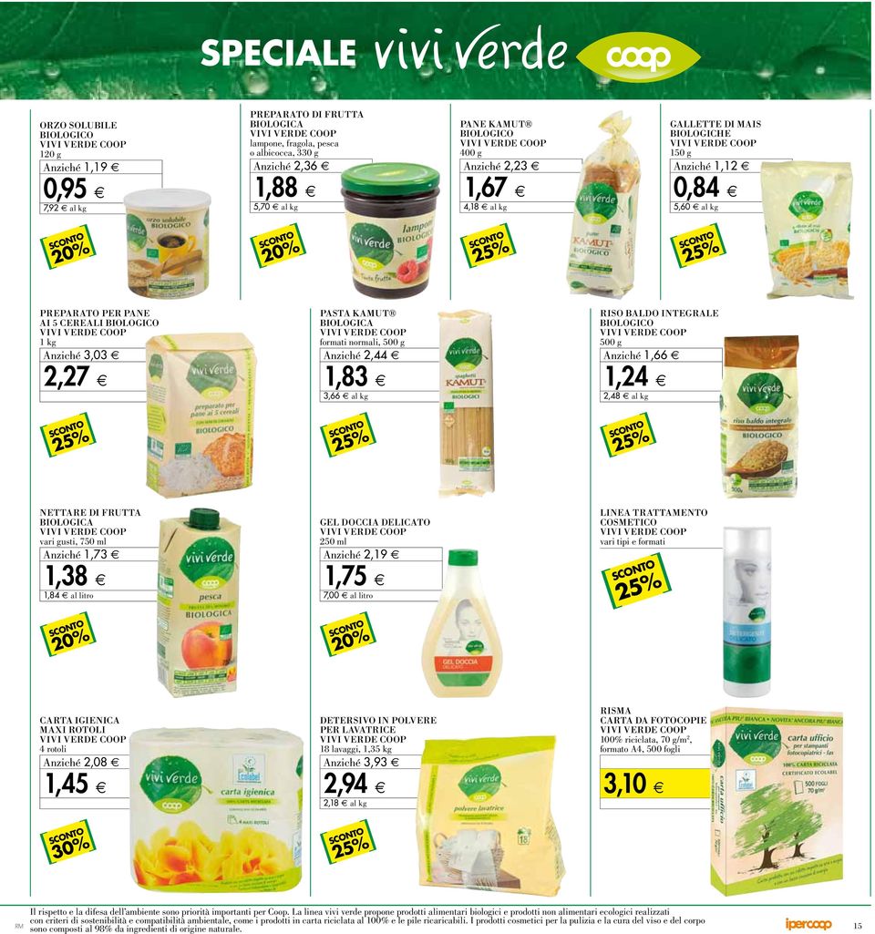 normali, 500 g A nziché 2, 44 RISO BALDO INTEGRALE BIOLOGICO 500 g A nziché 1, 66 2, 27 1, 83 3,66 al kg 1, 24 2,48 al kg NETTARE DI FRUTTA BIOLOGICA vari gusti, 750 ml A nziché 1, 73 1, 38 1,84 al