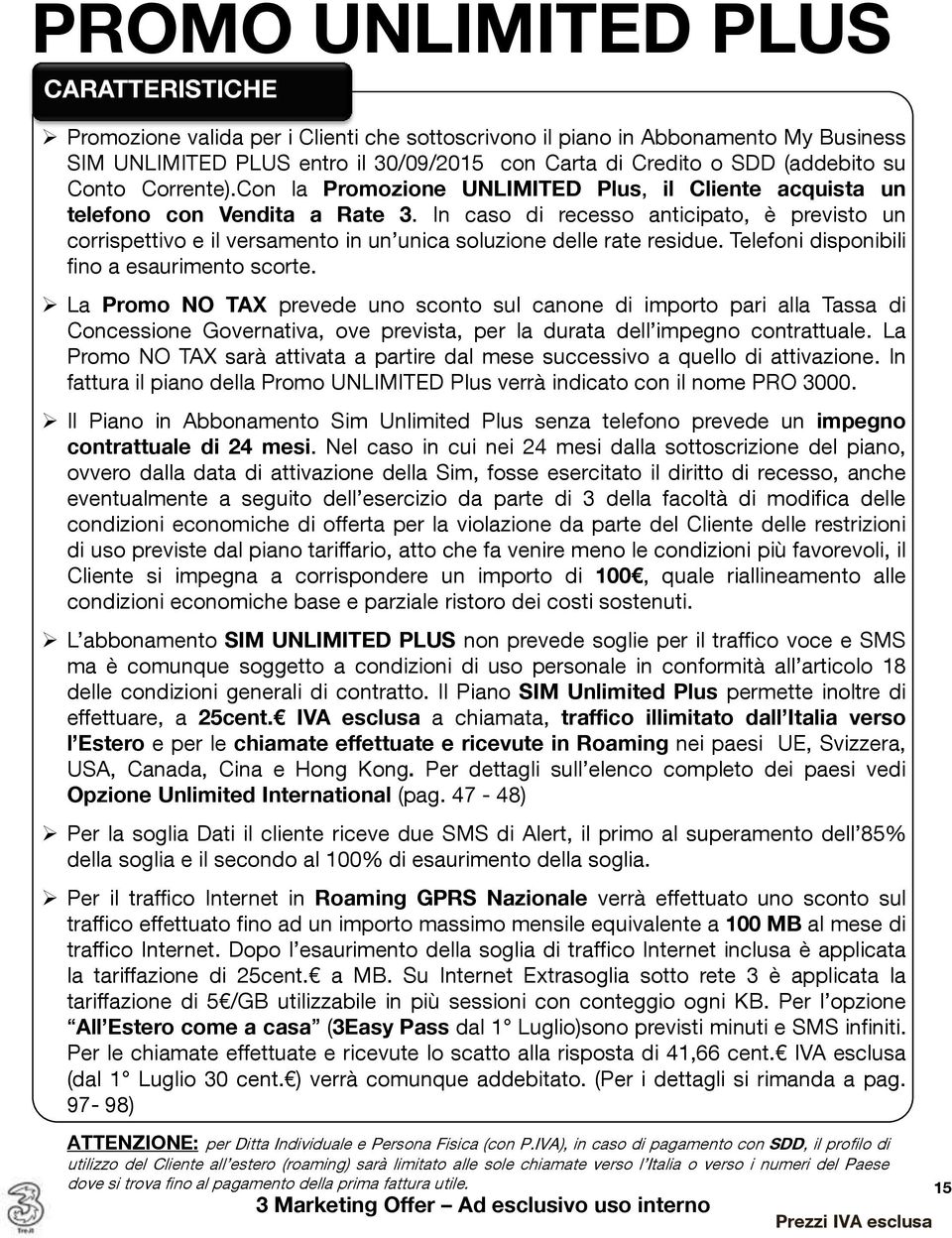 In caso di recesso anticipato, è previsto un corrispettivo e il versamento in un unica soluzione delle rate residue. Telefoni disponibili fino a esaurimento scorte.