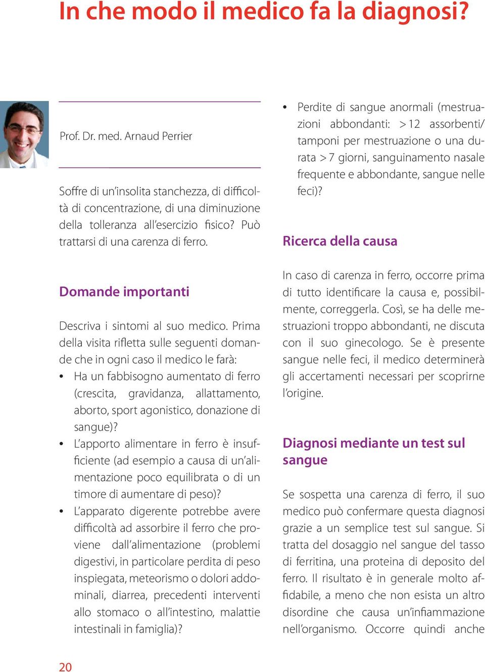 Prima della visita rifletta sulle seguenti domande che in ogni caso il medico le farà: Ha un fabbisogno aumentato di ferro (crescita, gravidanza, allattamento, aborto, sport agonistico, donazione di