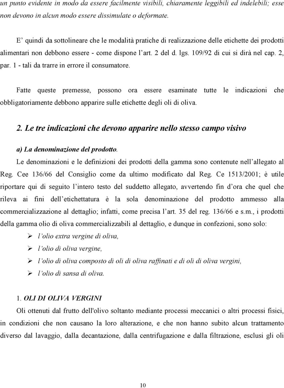 1 - tali da trarre in errore il consumatore. Fatte queste premesse, possono ora essere esaminate tutte le indicazioni che obbligatoriamente debbono apparire sulle etichette degli oli di oliva. 2.