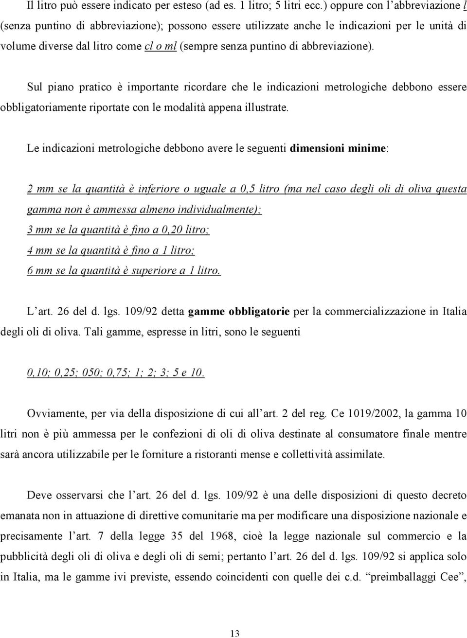 abbreviazione). Sul piano pratico è importante ricordare che le indicazioni metrologiche debbono essere obbligatoriamente riportate con le modalità appena illustrate.