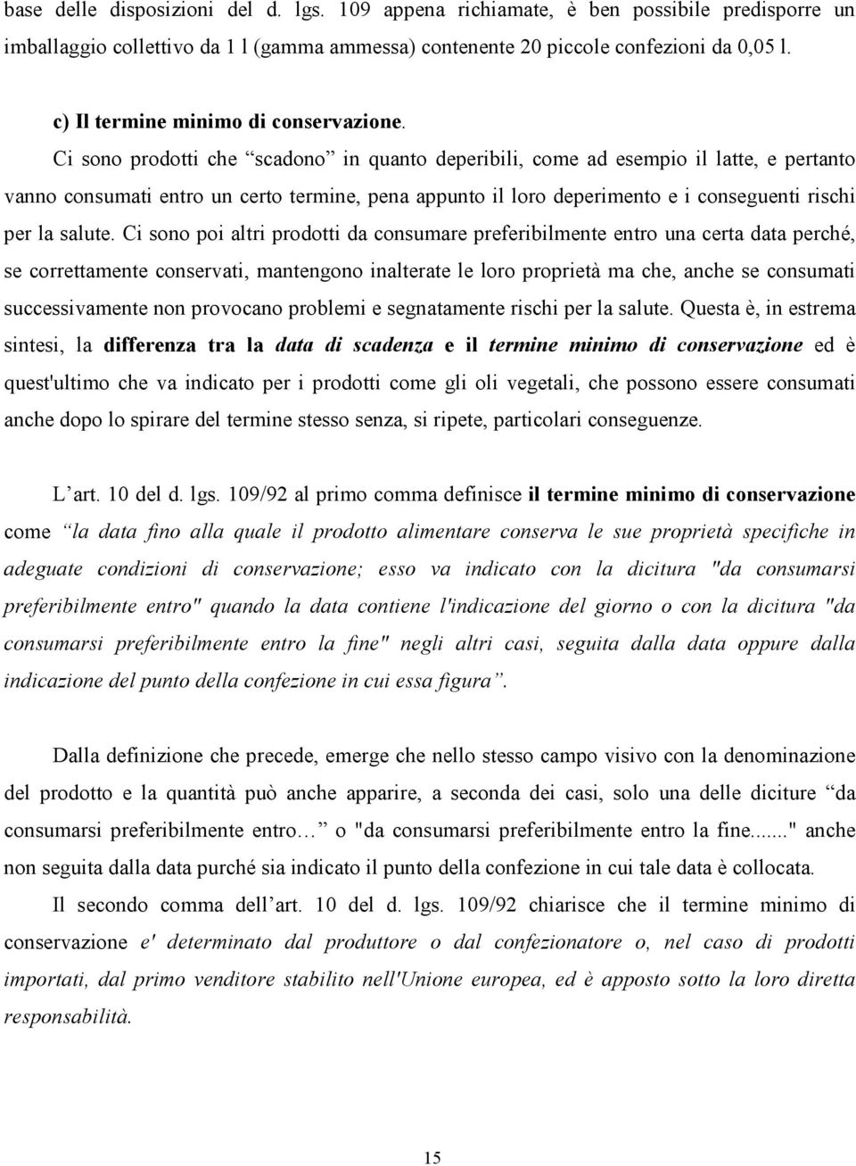 Ci sono prodotti che scadono in quanto deperibili, come ad esempio il latte, e pertanto vanno consumati entro un certo termine, pena appunto il loro deperimento e i conseguenti rischi per la salute.