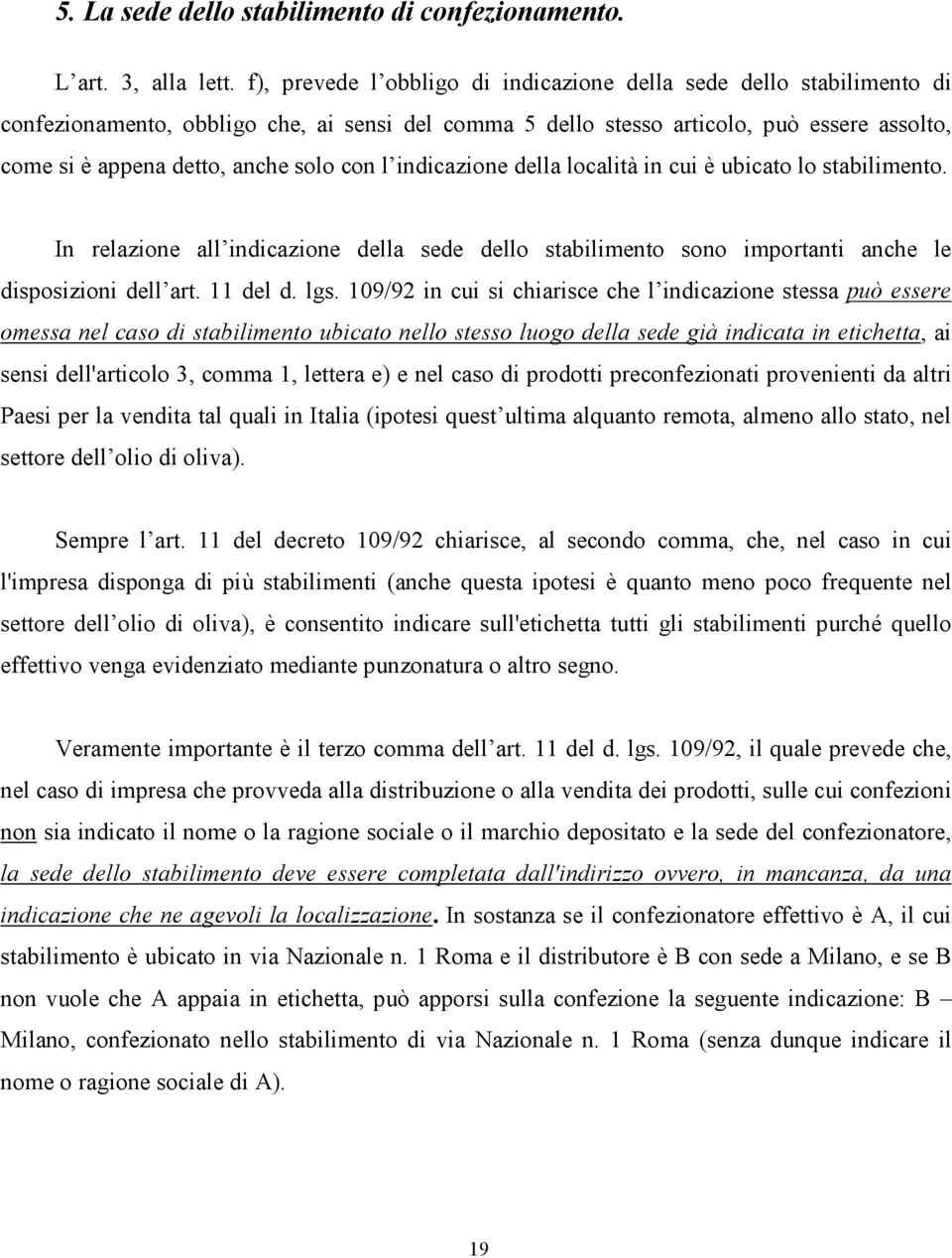 con l indicazione della località in cui è ubicato lo stabilimento. In relazione all indicazione della sede dello stabilimento sono importanti anche le disposizioni dell art. 11 del d. lgs.