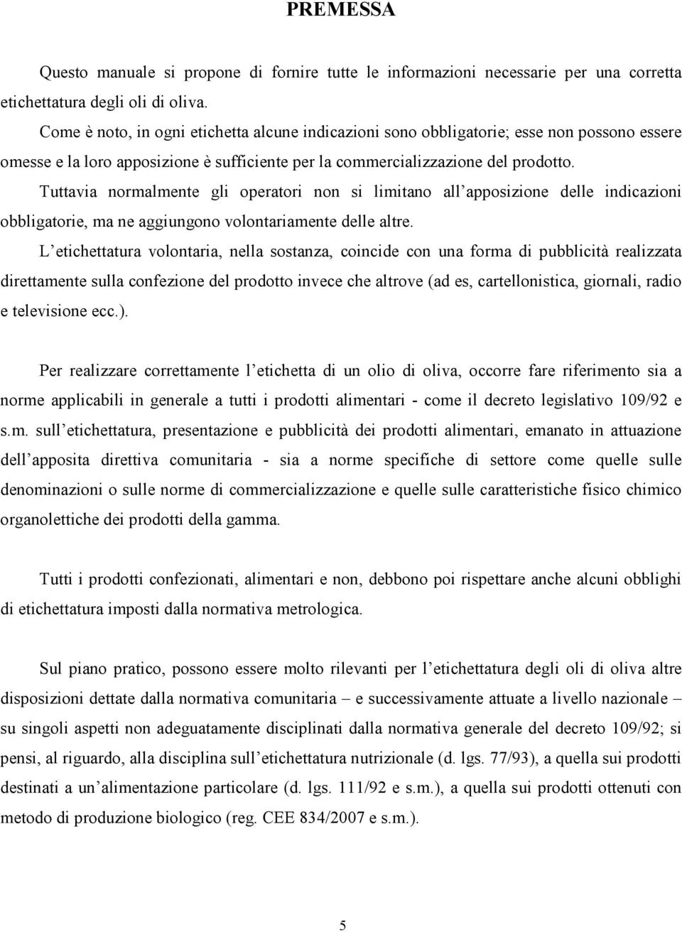 Tuttavia normalmente gli operatori non si limitano all apposizione delle indicazioni obbligatorie, ma ne aggiungono volontariamente delle altre.