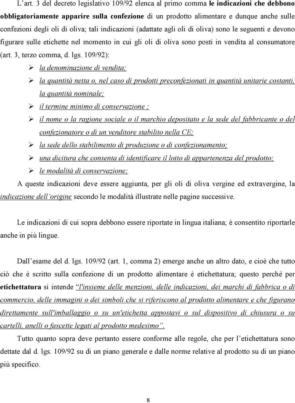 oliva; tali indicazioni (adattate agli oli di oliva) sono le seguenti e devono figurare sulle etichette nel momento in cui gli oli di oliva sono posti in vendita al consumatore (art.