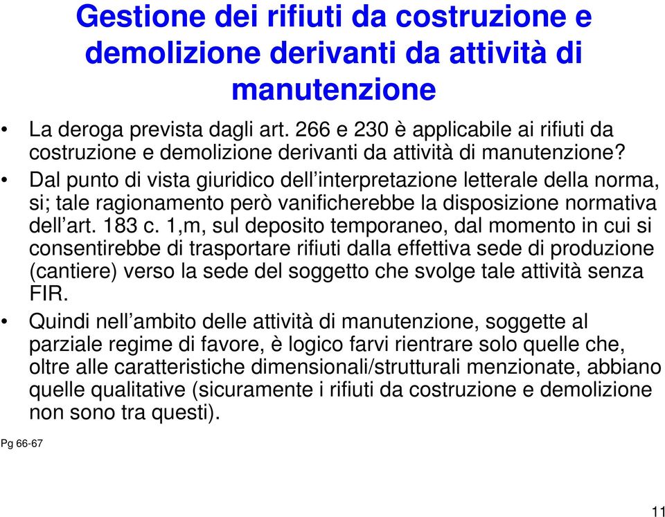 Dal punto di vista giuridico dell interpretazione letterale della norma, si; tale ragionamento però vanificherebbe la disposizione normativa dell art. 183 c.