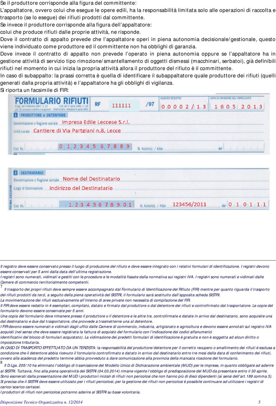 Dove il contratto di appalto prevede che l appaltatore operi in piena autonomia decisionale/gestionale, questo viene individuato come produttore ed il committente non ha obblighi di garanzia.