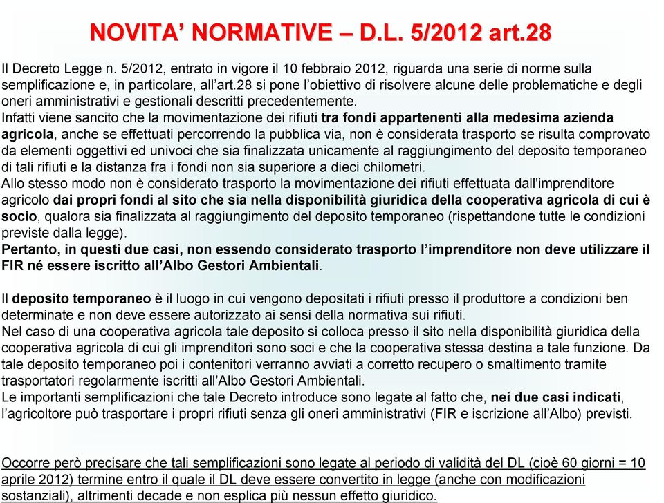 Infatti viene sancito che la movimentazione dei rifiuti tra fondi appartenenti alla medesima azienda agricola, anche se effettuati percorrendo la pubblica via, non è considerata trasporto se risulta