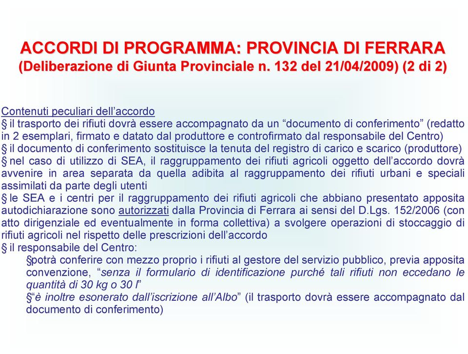 produttore e controfirmato dal responsabile del Centro) il documento di conferimento sostituisce la tenuta del registro di carico e scarico (produttore) nel caso di utilizzo di SEA, il raggruppamento