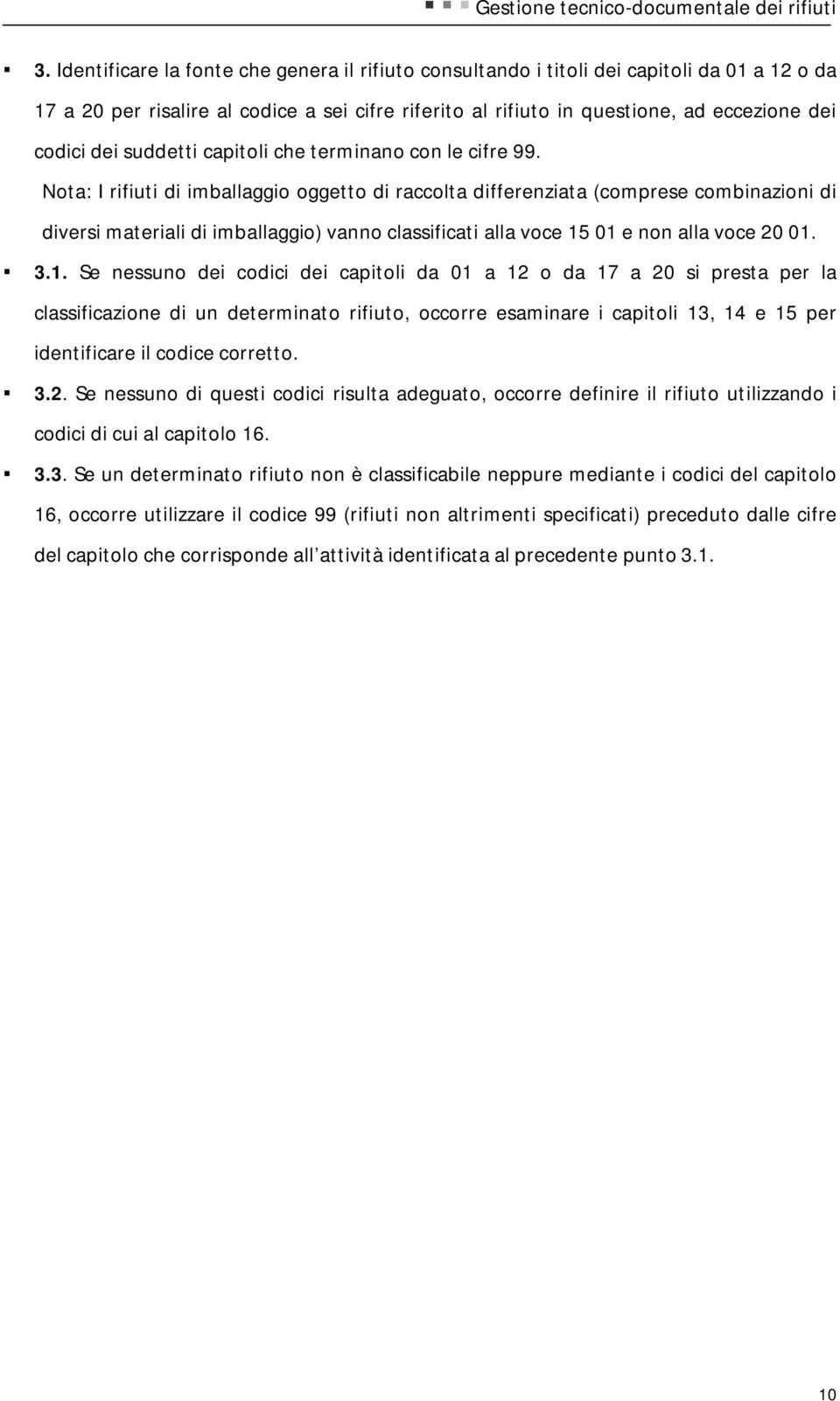 Nota: I rifiuti di imballaggio oggetto di raccolta differenziata (comprese combinazioni di diversi materiali di imballaggio) vanno classificati alla voce 15