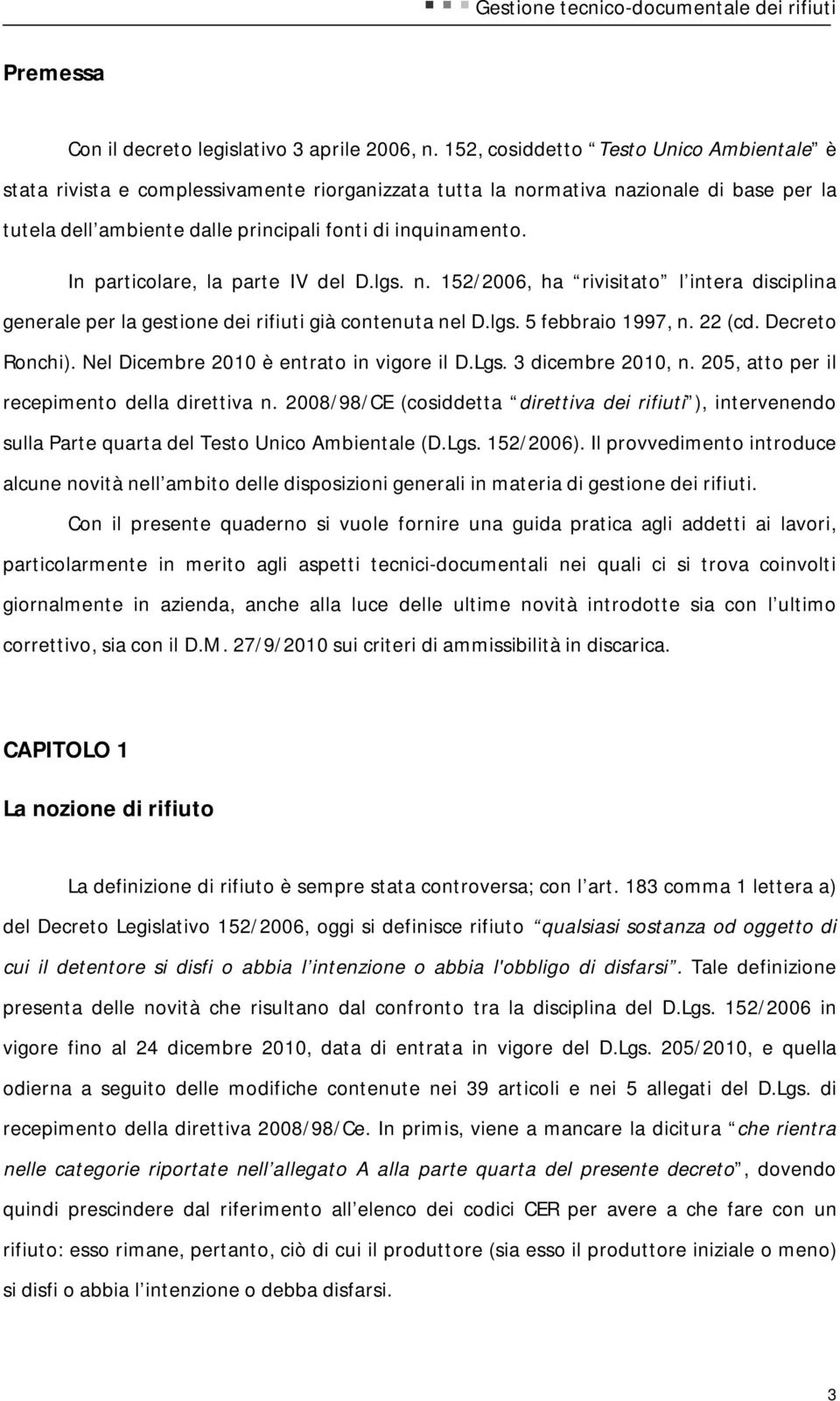 In particolare, la parte IV del D.lgs. n. 152/2006, ha rivisitato l intera disciplina generale per la gestione dei rifiuti già contenuta nel D.lgs. 5 febbraio 1997, n. 22 (cd. Decreto Ronchi).