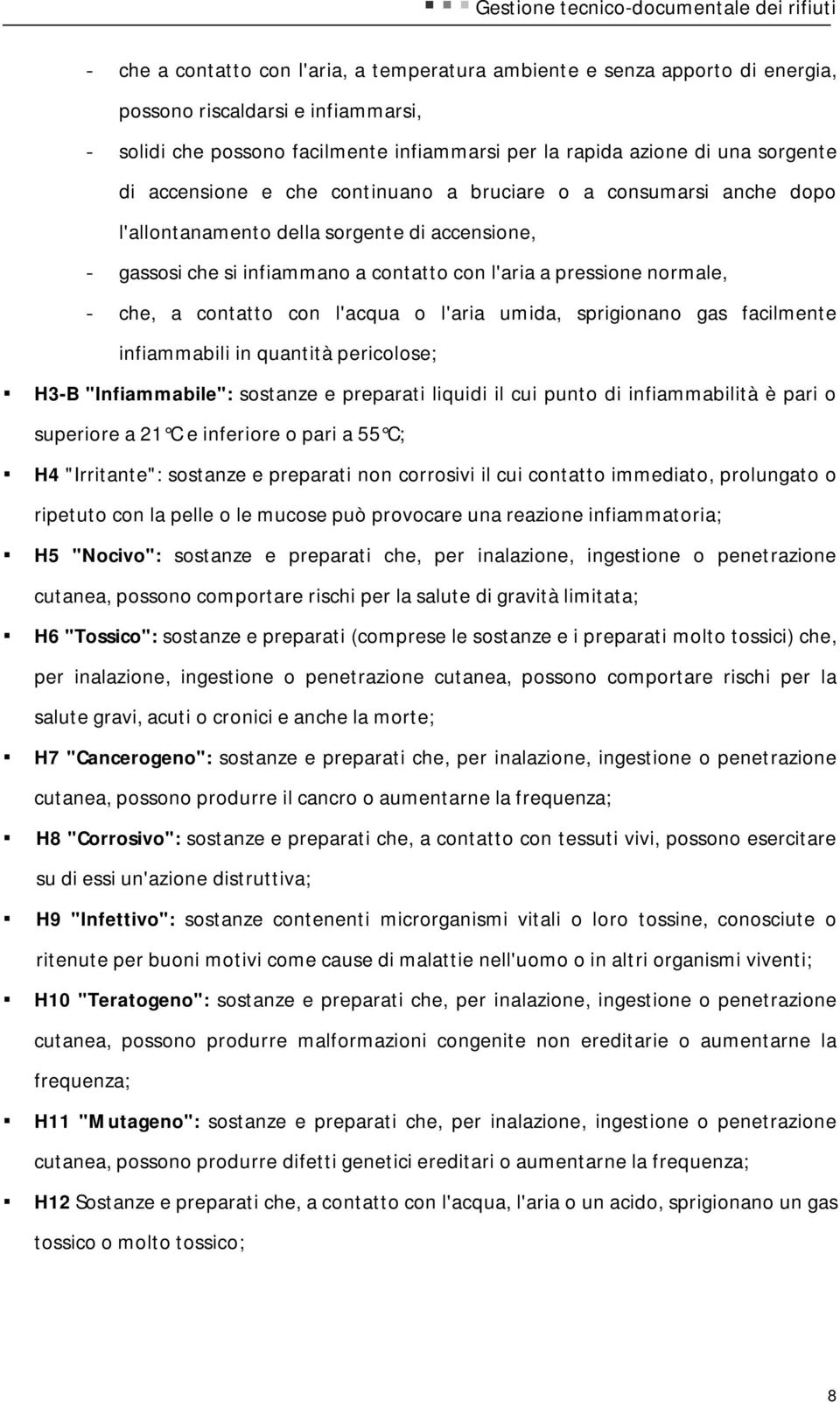 contatto con l'acqua o l'aria umida, sprigionano gas facilmente infiammabili in quantità pericolose; H3-B "Infiammabile": sostanze e preparati liquidi il cui punto di infiammabilità è pari o