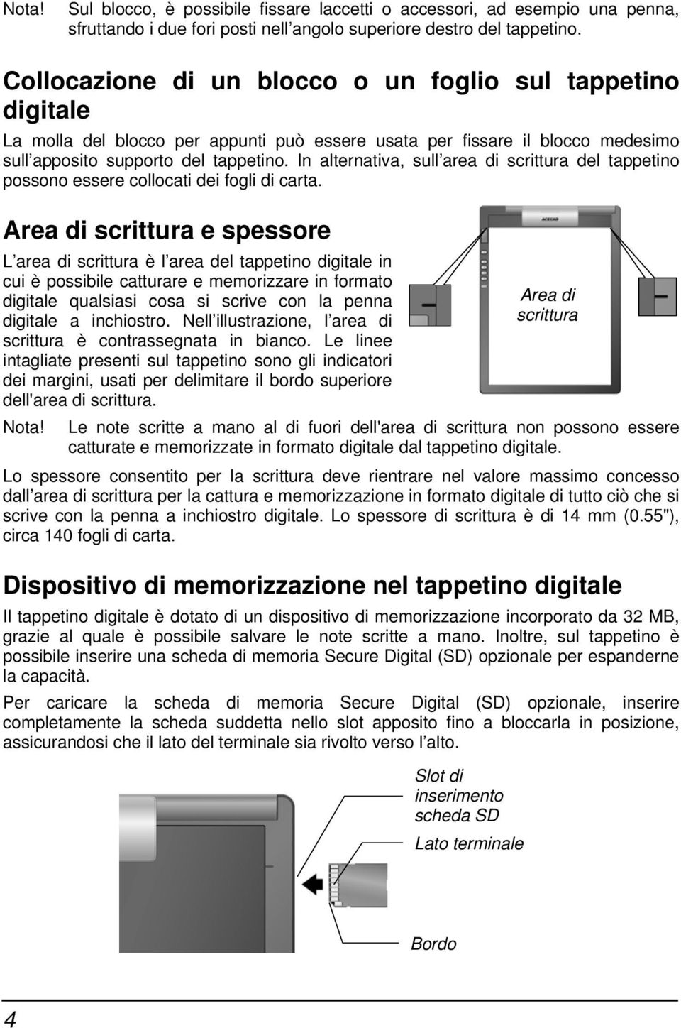 In alternativa, sull area di scrittura del tappetino possono essere collocati dei fogli di carta.